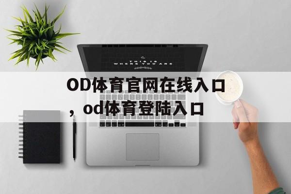 OD体育官网在线入口，od体育登陆入口