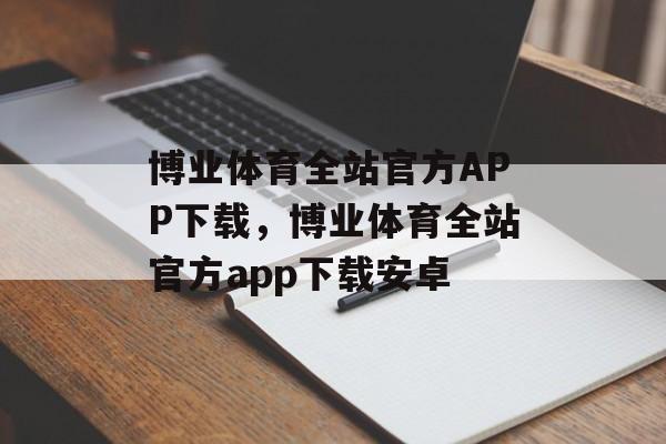 博业体育全站官方APP下载，博业体育全站官方app下载安卓