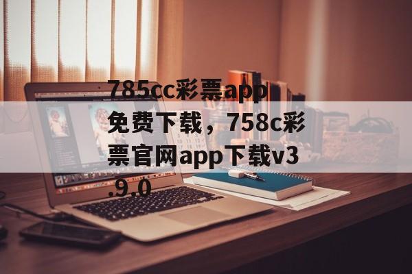 785cc彩票app免费下载，758c彩票官网app下载v3.9.0