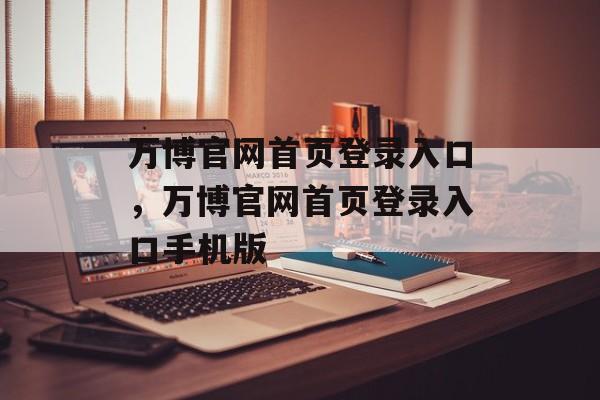 万博官网首页登录入口，万博官网首页登录入口手机版